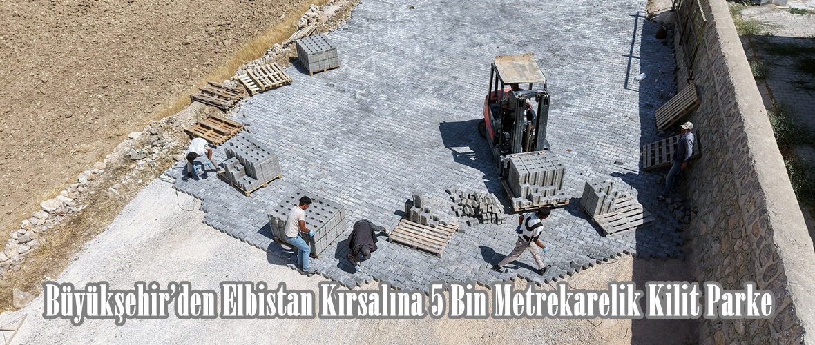 Büyükşehir’den Elbistan Kırsalına 5 Bin Metrekarelik Kilit Parke.