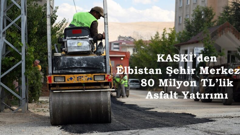 KASKİ’den Elbistan Şehir Merkezine 80 Milyon TL’lik Asfalt Yatırımı.