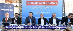 Başkan Görgel; “Elbistan’a 5 Milyar TL’yi Aşan Yatırım Yapıyoruz”