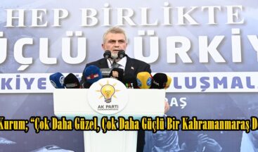 Bakan Kurum; “Çok Daha Güzel, Çok Daha Güçlü Bir Kahramanmaraş Doğuyor”