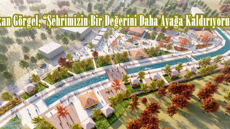 Başkan Görgel, “Şehrimizin Bir Değerini Daha Ayağa Kaldırıyoruz”