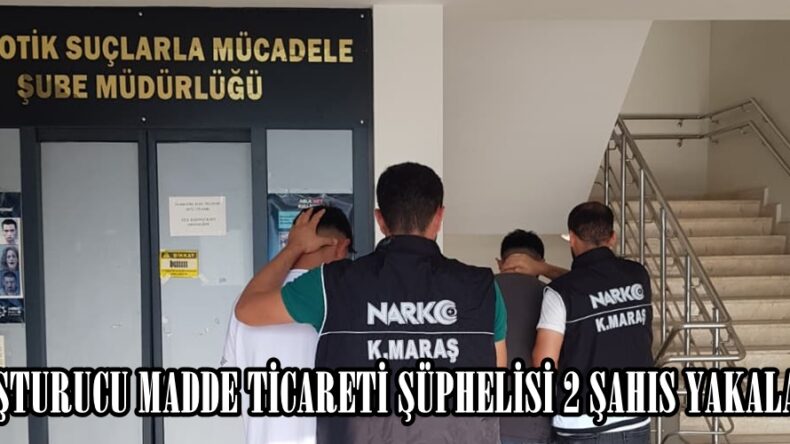 UYUŞTURUCU MADDE TİCARETİ ŞÜPHELİSİ 2 ŞAHIS YAKALANDI