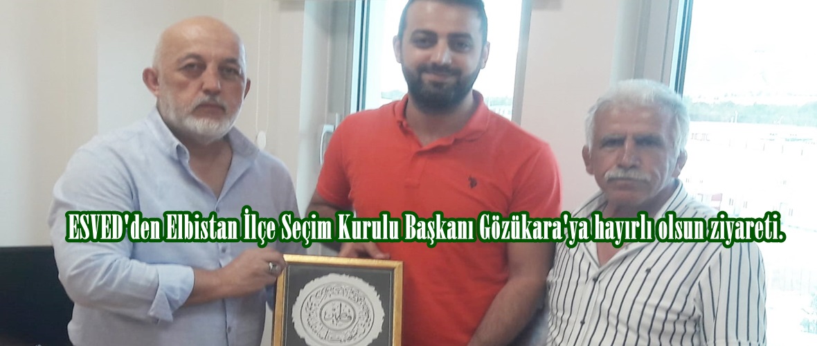 ESVED’den Elbistan İlçe Seçim Kurulu Başkanı Gözükara’ya hayırlı olsun ziyareti.