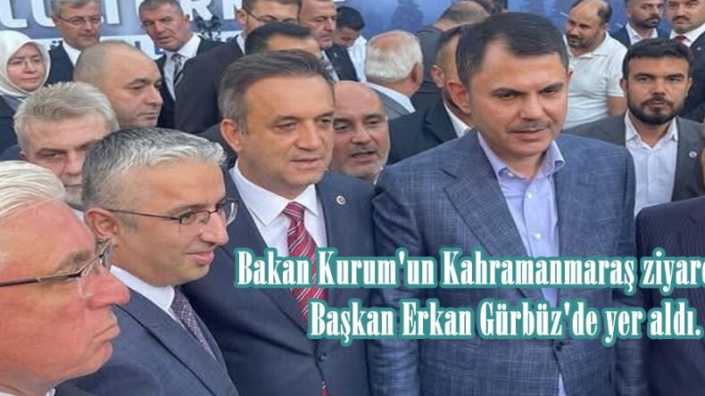 Bakan Kurum’un Kahramanmaraş ziyaretinde Başkan Erkan Gürbüz’de yer aldı.