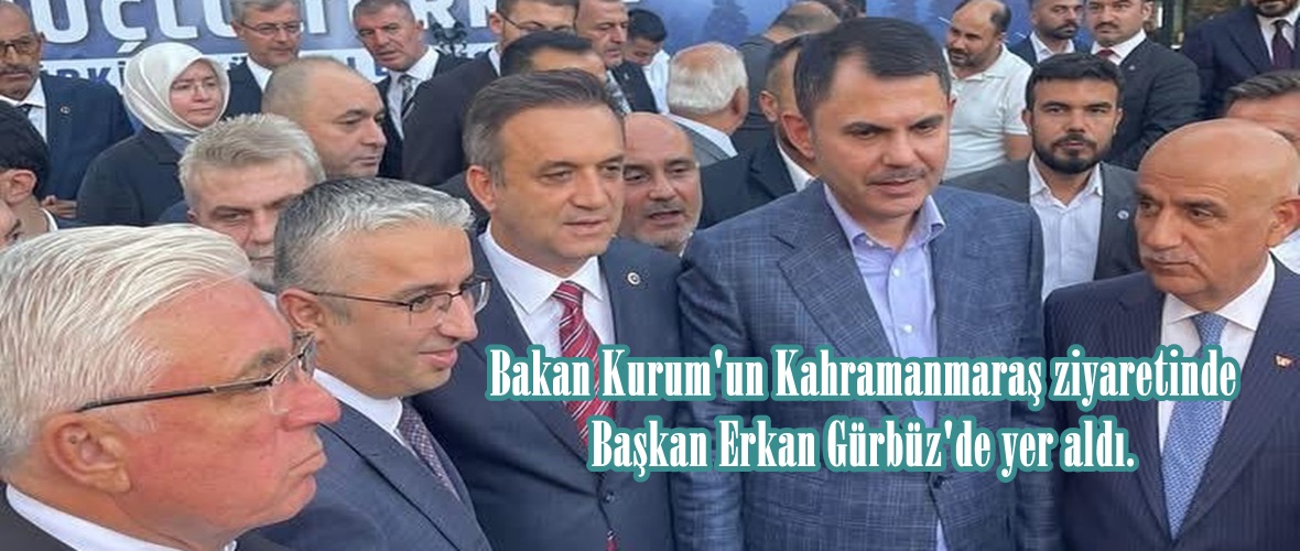 Bakan Kurum’un Kahramanmaraş ziyaretinde Başkan Erkan Gürbüz’de yer aldı.