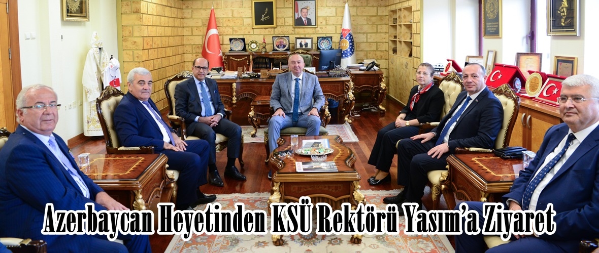 Azerbaycan Heyetinden KSÜ Rektörü Yasım’a Ziyaret.