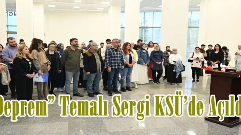 “Deprem” Temalı Sergi KSÜ’de Açıldı.