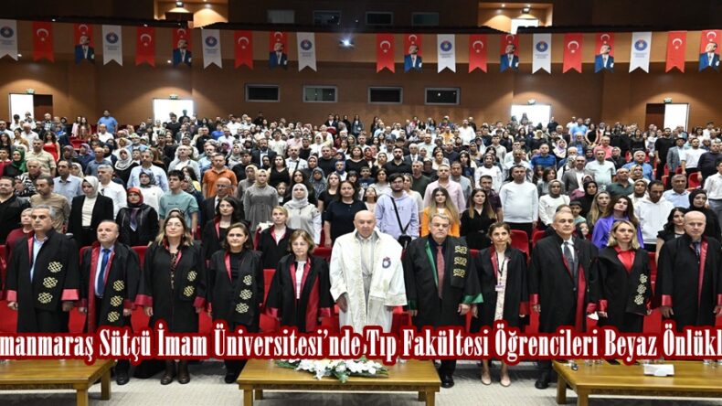 Kahramanmaraş Sütçü İmam Üniversitesi’nde Tıp Fakültesi Öğrencileri Beyaz Önlüklerini Giydi.
