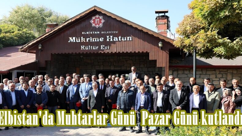 Elbistan’da Muhtarlar Günü Pazar Günü kutlandı.