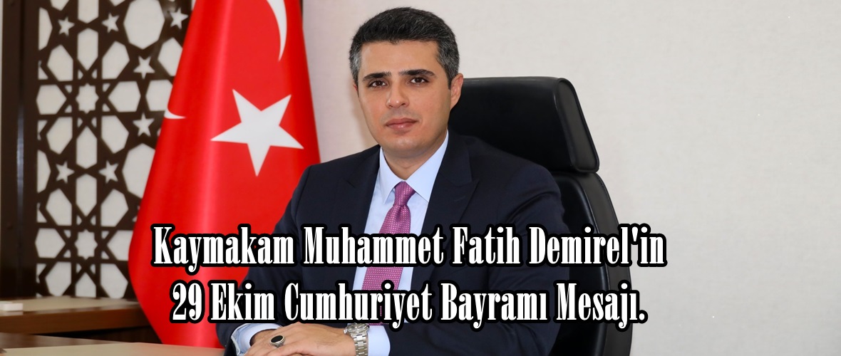 Kaymakam Muhammet Fatih Demirel’in 29 Ekim Cumhuriyet Bayramı Mesajı.