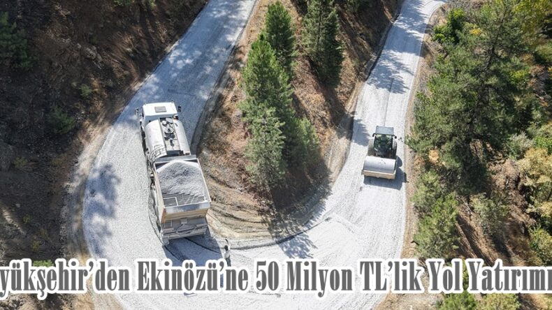 Büyükşehir’den Ekinözü’ne 50 Milyon TL’lik Yol Yatırımı.