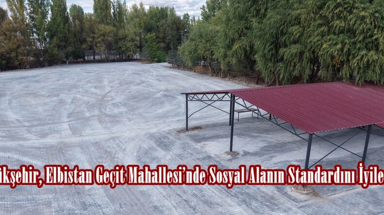 Büyükşehir, Elbistan Geçit Mahallesi’nde Sosyal Alanın Standardını İyileştirdi.