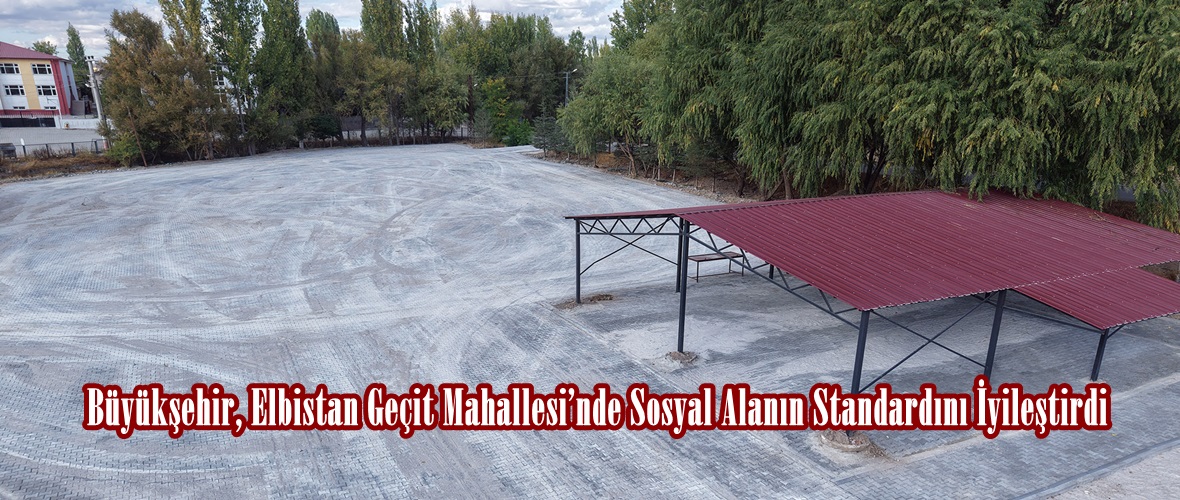 Büyükşehir, Elbistan Geçit Mahallesi’nde Sosyal Alanın Standardını İyileştirdi.