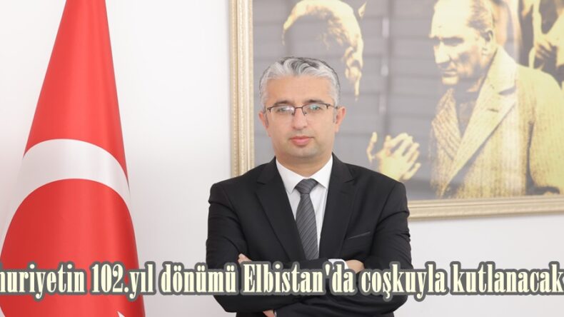 Cumhuriyetin 102.yıl dönümü Elbistan’da coşkuyla kutlanacak.