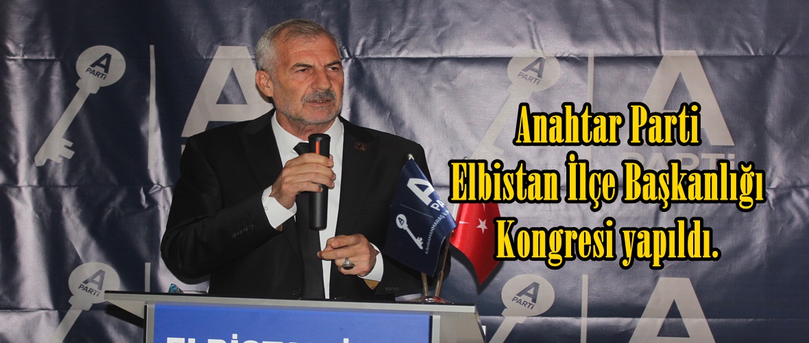 Anahtar Parti Elbistan İlçe Başkanlığı Kongresi yapıldı.