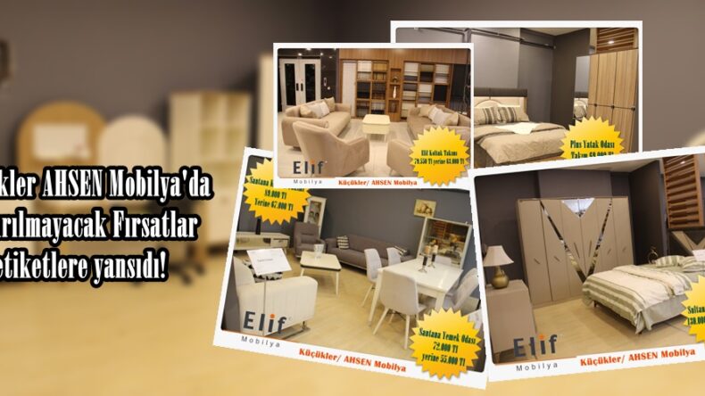 Küçükler AHSEN Mobilya’da kaçırılmayacak Fırsatlar etiketlere yansıdı!