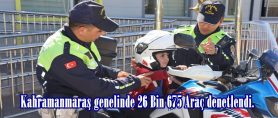 Kahramanmaraş genelinde 26 Bin 675 Araç denetlendi.