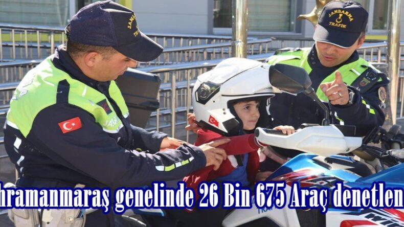 Kahramanmaraş genelinde 26 Bin 675 Araç denetlendi.