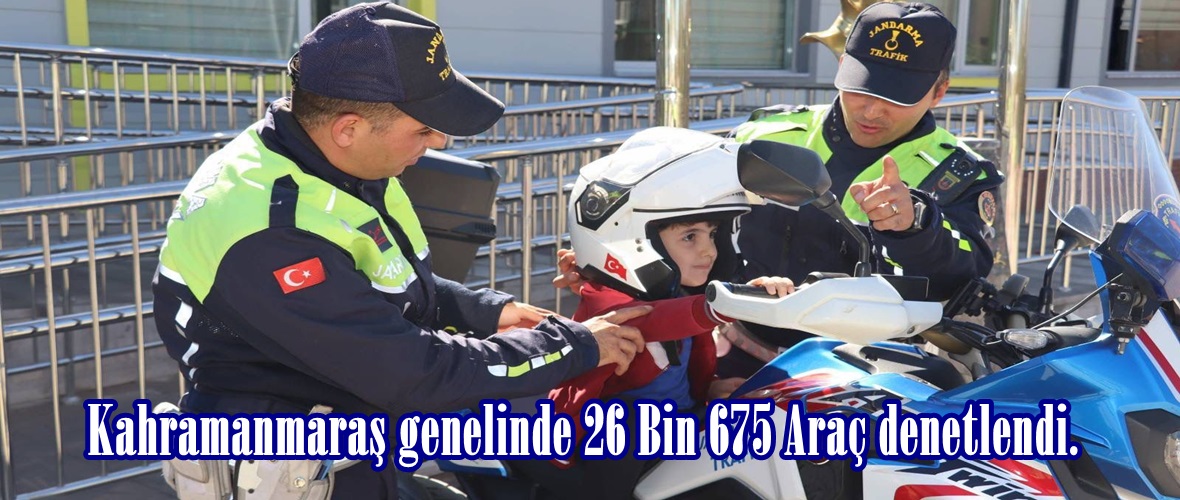 Kahramanmaraş genelinde 26 Bin 675 Araç denetlendi.