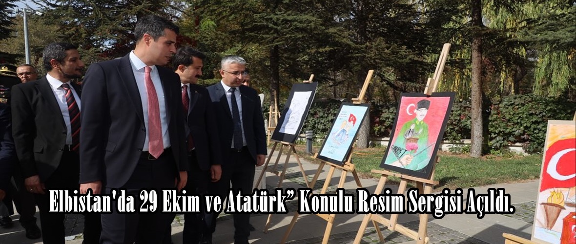Elbistan’da 29 Ekim ve Atatürk” Konulu Resim Sergisi Açıldı.