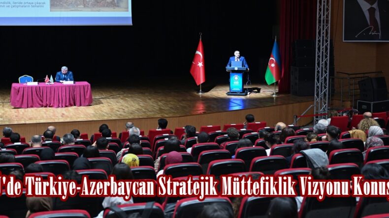 KSÜ’de Türkiye-Azerbaycan Stratejik Müttefiklik Vizyonu Konuşuldu.