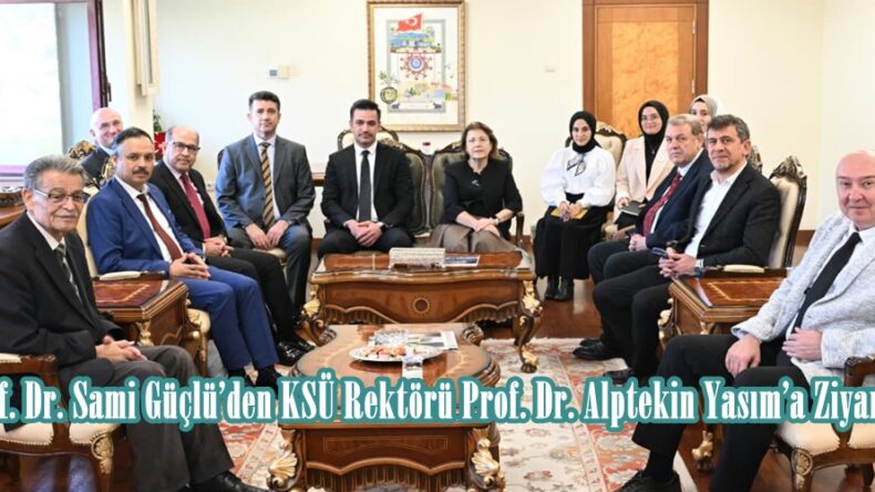 Prof. Dr. Sami Güçlü’den KSÜ Rektörü Prof. Dr. Alptekin Yasım’a Ziyaret.