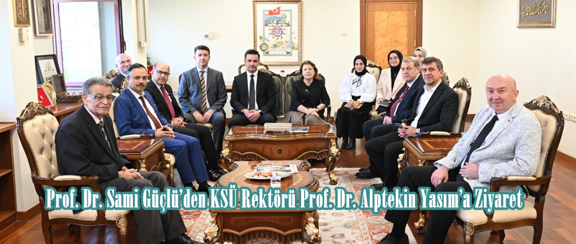 Prof. Dr. Sami Güçlü’den KSÜ Rektörü Prof. Dr. Alptekin Yasım’a Ziyaret.