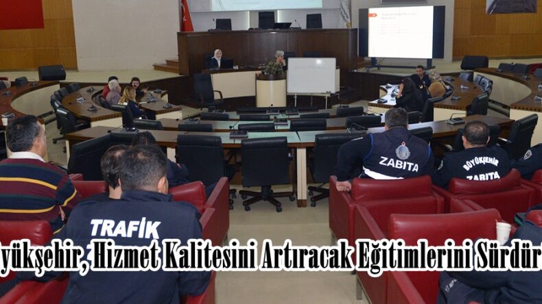 Büyükşehir, Hizmet Kalitesini Artıracak Eğitimlerini Sürdürüyor.