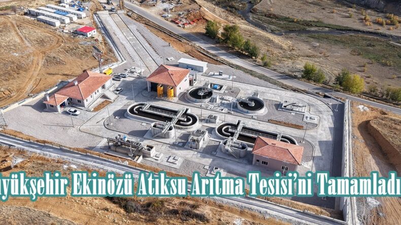 Büyükşehir Ekinözü Atıksu Arıtma Tesisi’ni Tamamladı.