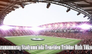 Kahramanmaraş Stadyumu’nda Temelden Tribüne Hızlı Yükseliş.