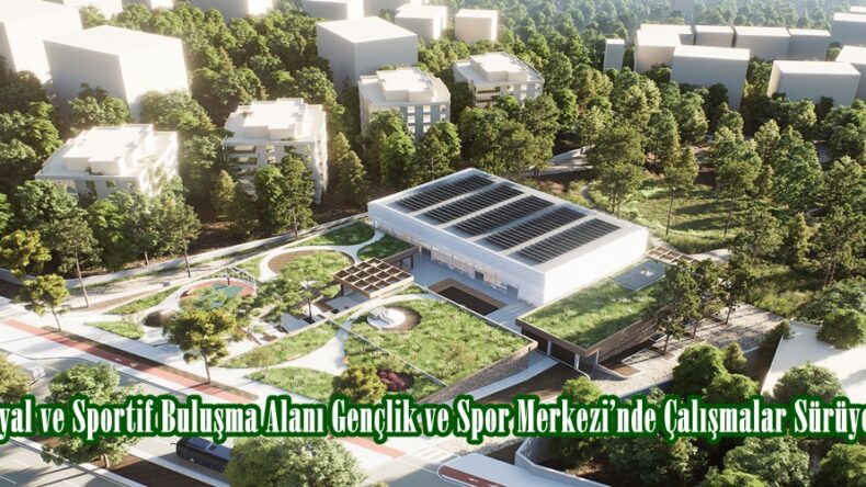 Sosyal ve Sportif Buluşma Alanı Gençlik ve Spor Merkezi’nde Çalışmalar Sürüyor.