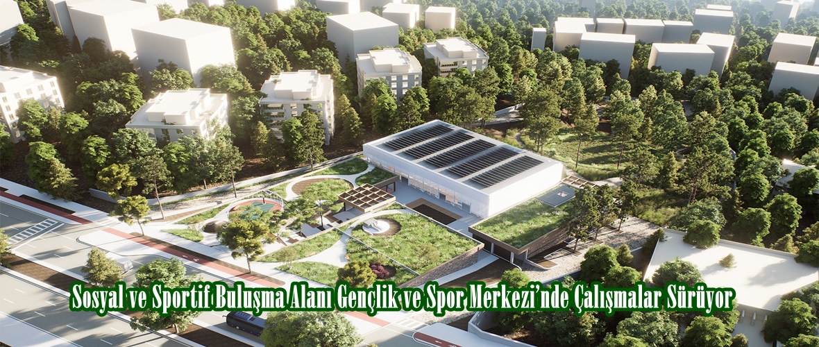 Sosyal ve Sportif Buluşma Alanı Gençlik ve Spor Merkezi’nde Çalışmalar Sürüyor.