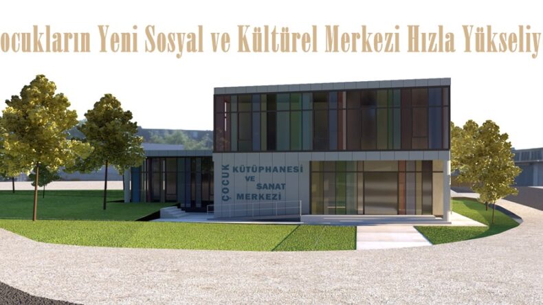 Çocukların Yeni Sosyal ve Kültürel Merkezi Hızla Yükseliyor.