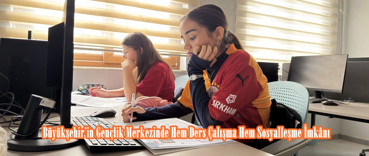 Büyükşehir’in Gençlik Merkezinde Hem Ders Çalışma Hem Sosyalleşme İmkânı.