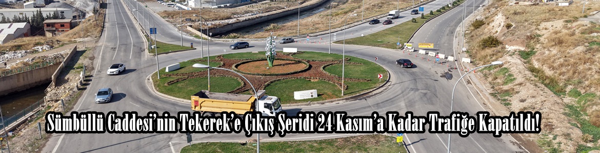 Sümbüllü Caddesi’nin Tekerek’e Çıkış Şeridi 24 Kasım’a Kadar Trafiğe Kapatıldı!.