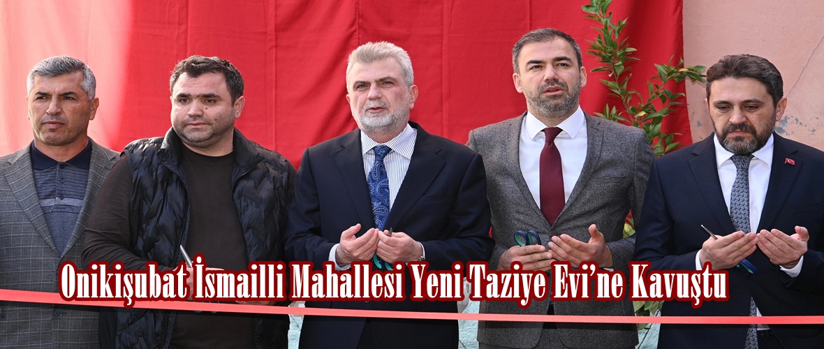 Onikişubat İsmailli Mahallesi Yeni Taziye Evi’ne Kavuştu.