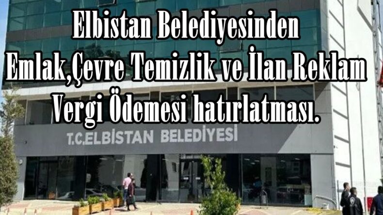 Elbistan Belediyesinden Emlak,Çevre Temizlik ve İlan Reklam Vergi Ödemesi hatırlatması.