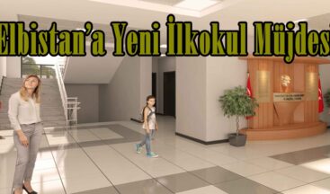 Elbistan’a Yeni İlkokul Müjdesi