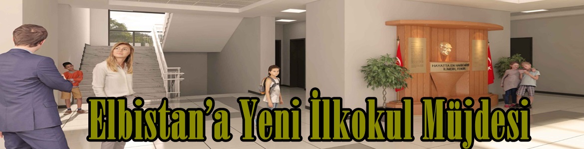 Elbistan’a Yeni İlkokul Müjdesi