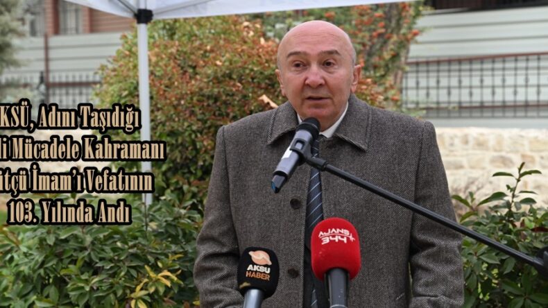 KSÜ, Adını Taşıdığı Milli Mücadele Kahramanı Sütçü İmam’ı Vefatının 103. Yılında Andı.