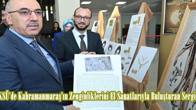 KSÜ’de Kahramanmaraş’ın Zenginliklerini El Sanatlarıyla Buluşturan Sergi Açıldı.