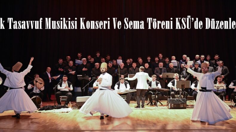 Türk Tasavvuf Musikisi Konseri Ve Sema Töreni KSÜ’de Düzenlendi.