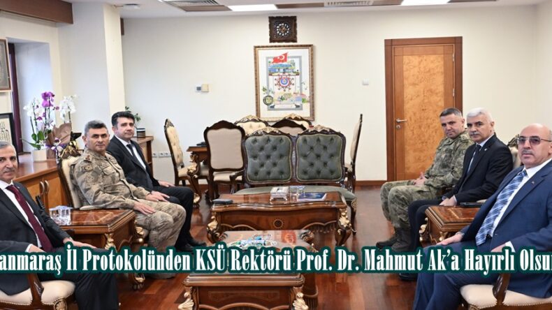 Kahramanmaraş İl Protokolünden KSÜ Rektörü Prof. Dr. Mahmut Ak’a Hayırlı Olsun Ziyareti.