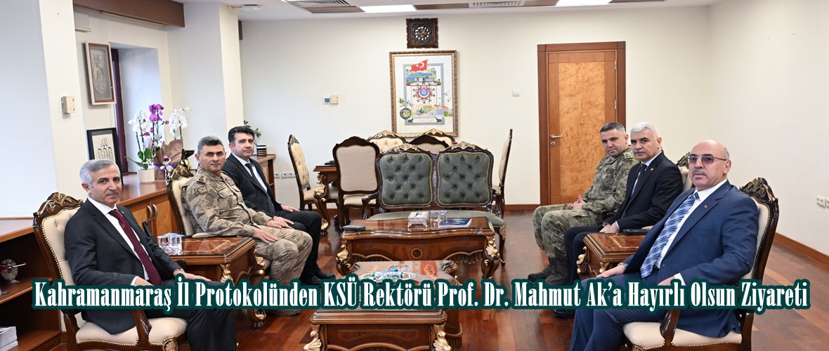 Kahramanmaraş İl Protokolünden KSÜ Rektörü Prof. Dr. Mahmut Ak’a Hayırlı Olsun Ziyareti.