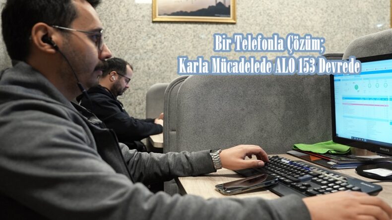 Bir Telefonla Çözüm; Karla Mücadelede ALO 153 Devrede.