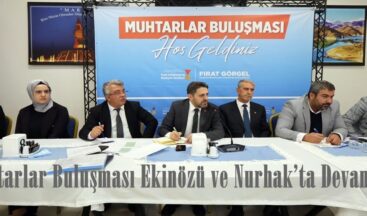 Muhtarlar Buluşması Ekinözü ve Nurhak’ta Devam Etti.