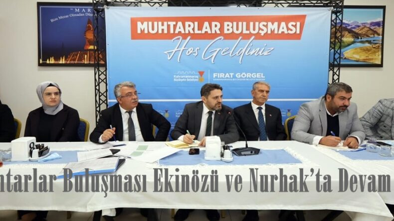 Muhtarlar Buluşması Ekinözü ve Nurhak’ta Devam Etti.
