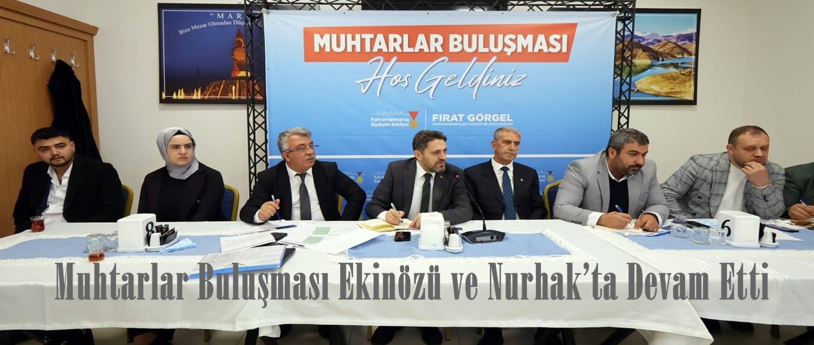 Muhtarlar Buluşması Ekinözü ve Nurhak’ta Devam Etti.