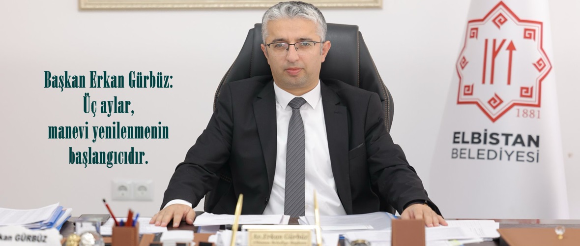 Başkan Erkan Gürbüz: Üç aylar, manevi yenilenmenin başlangıcıdır.