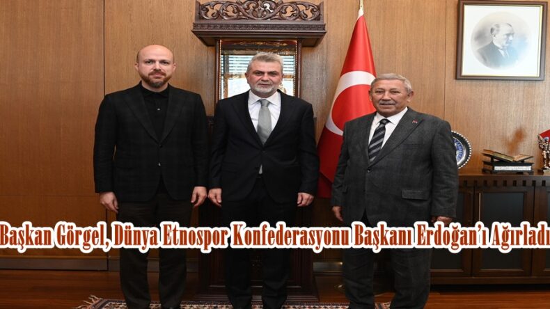 Başkan Görgel, Dünya Etnospor Konfederasyonu Başkanı Erdoğan’ı Ağırladı.